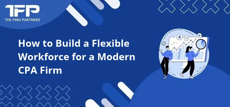 How to Build a Flexible Workforce for a Modern CPA Firm